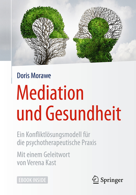 Mediation Und Gesundheit: Ein Konfliktlsungsmodell F?r Die Psychotherapeutische Praxis - Morawe, Doris, and Kast, Verena (Foreword by)