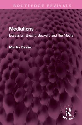 Mediations: Essays on Brecht, Beckett, and the Media - Esslin, Martin