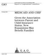 Medicaid and CHIP: given the association between parent and child insurance status, new expansions may benefit families: report to congressional committees.