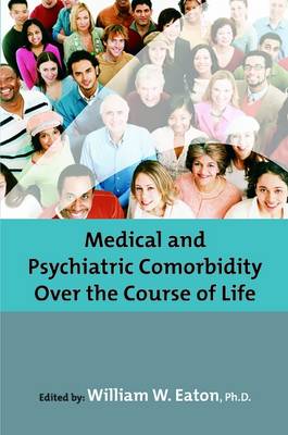 Medical and Psychiatric Comorbidity Over the Course of Life - Eaton, William W (Editor), and American Psychopathological Association