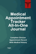 Medical Appointment Tracker All-In-One Journal: Complete Clinician Appointment Record with Medical History