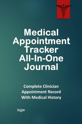 Medical Appointment Tracker All-In-One Journal: Complete Clinician Appointment Record with Medical History - Goulet, L S, and Lsgw