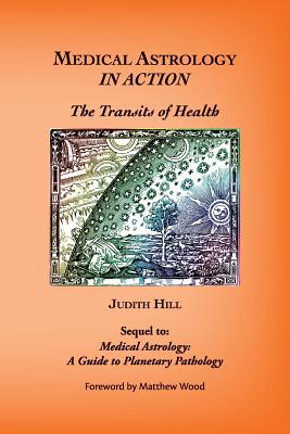 Medical Astrology In Action: The Transits of Health - Hill, Judith a