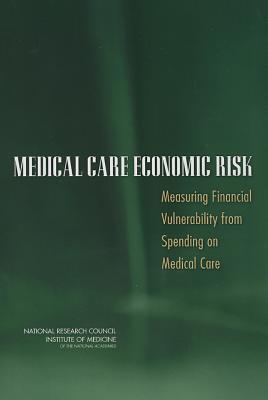 Medical Care Economic Risk: Measuring Financial Vulnerability from Spending on Medical Care - National Research Council, and Institute of Medicine, and Board on Health Care Services