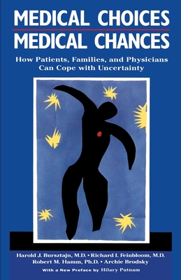 Medical Choices, Medical Chances: How Patients, Families, and Physicians Can Cope with Uncertainty - Bursztajn, Harold, M.D., and Feinbloom, Richard I, and Putnam, Hilary (Preface by)