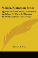 Medical Common Sense: Applied To The Causes, Prevention And Cure Of Chronic Diseases And Unhappiness In Marriage