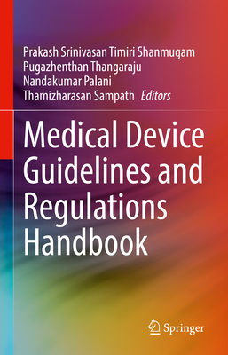 Medical Device Guidelines and Regulations Handbook - Timiri Shanmugam, Prakash Srinivasan (Editor), and Thangaraju, Pugazhenthan (Editor), and Palani, Nandakumar (Editor)