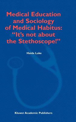 Medical Education and Sociology of Medical Habitus: "It's Not about the Stethoscope!" - Luke, H