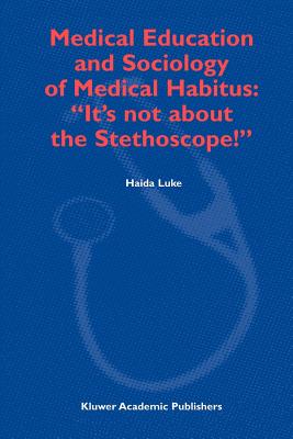 Medical Education and Sociology of Medical Habitus: "It's not about the Stethoscope!" - Luke, H.