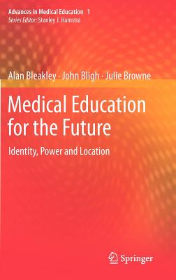 Medical Education for the Future: Identity, Power and Location - Bleakley, Alan, Dr., and Bligh, John, and Browne, Julie