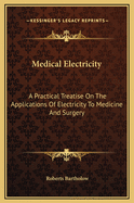 Medical Electricity: A Practical Treatise on the Applications of Electricity to Medicine and Surgery