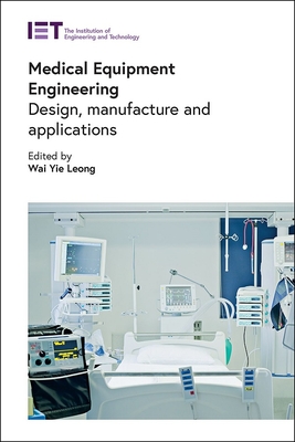 Medical Equipment Engineering: Design, manufacture and applications - Leong, Wai Yie (Editor)