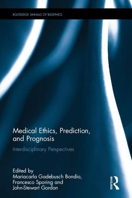 Medical Ethics, Prediction, and Prognosis: Interdisciplinary Perspectives - Bondio, Mariacarla Gadebusch (Editor), and Sporing, Francesco (Editor), and Gordon, John-Stewart (Editor)