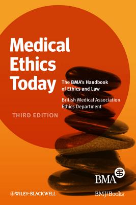 Medical Ethics Today: The BMA's Handbook of Ethics and Law - British Medical Association