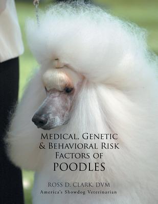 Medical, Genetic & Behavioral Risk Factors of Poodles - Clark, DVM Ross D