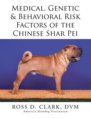 Medical, Genetic & Behavioral Risk Factors of the Chinese Shar Pei - Clark, DVM Ross D