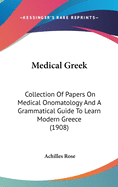 Medical Greek: Collection Of Papers On Medical Onomatology And A Grammatical Guide To Learn Modern Greece (1908)