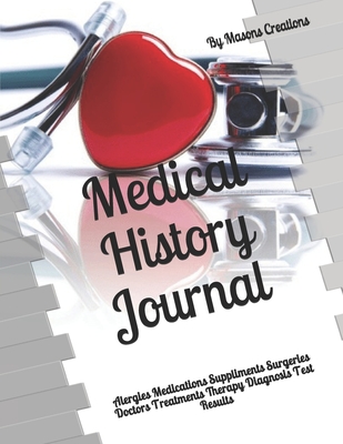 Medical History Journal: Alergies Medications Suppliments Surgeries Doctors Treatments Therapy Diagnosis Test Results - Wood, Jessie (Editor), and Creations, By Masons