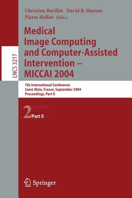 Medical Image Computing and Computer-Assisted Intervention -- Miccai 2004: 7th International Conference Saint-Malo, France, September 26-29, 2004, Proceedings, Part II - Barillot, Christian (Editor), and Haynor, David R (Editor), and Hellier, Pierre (Editor)