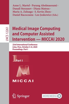 Medical Image Computing and Computer Assisted Intervention - Miccai 2020: 23rd International Conference, Lima, Peru, October 4-8, 2020, Proceedings, Part I - Martel, Anne L (Editor), and Abolmaesumi, Purang (Editor), and Stoyanov, Danail (Editor)