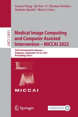 Medical Image Computing and Computer Assisted Intervention - MICCAI 2022: 25th International Conference, Singapore, September 18-22, 2022, Proceedings, Part I - Wang, Linwei (Editor), and Dou, Qi (Editor), and Fletcher, P. Thomas (Editor)