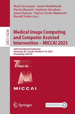 Medical Image Computing and Computer Assisted Intervention - MICCAI 2023: 26th International Conference, Vancouver, BC, Canada, October 8-12, 2023, Proceedings, Part VII - Greenspan, Hayit (Editor), and Madabhushi, Anant (Editor), and Mousavi, Parvin (Editor)