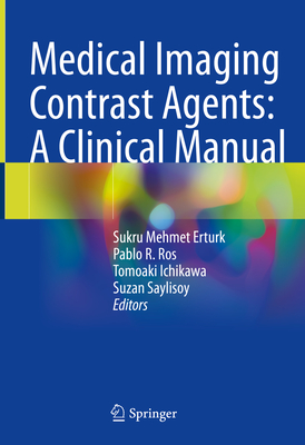 Medical Imaging Contrast Agents: A Clinical Manual - Erturk, Sukru Mehmet (Editor), and Ros, Pablo R (Editor), and Ichikawa, Tomoaki (Editor)