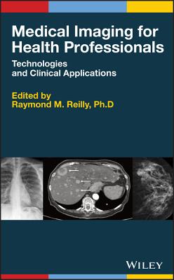 Medical Imaging for Health Professionals: Technologies and Clinical Applications - Reilly, Raymond M (Editor)