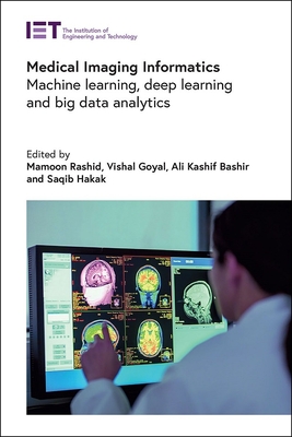 Medical Imaging Informatics: Machine Learning, Deep Learning and Big Data Analytics - Rashid, Mamoon (Editor), and Goyal, Vishal (Editor), and Bashir, Ali Kashif (Editor)
