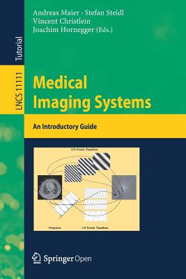 Medical Imaging Systems: An Introductory Guide - Maier, Andreas (Editor), and Steidl, Stefan (Editor), and Christlein, Vincent (Editor)