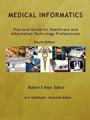 Medical Informatics: A Practical Guide for Healthcare and Information Technology Professionals - Hoyt, Robert E, and Yoshihashi, Ann, M.D.