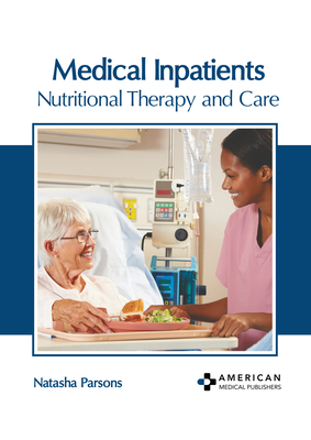 Medical Inpatients: Nutritional Therapy and Care - Parsons, Natasha (Editor)