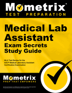 Medical Lab Assistant Exam Secrets Study Guide: MLA Test Review for the Ascp Medical Laboratory Assistant Certification Examination