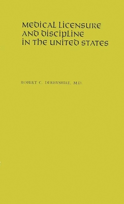 Medical Licensure and Discipline in the United States - Derbyshire, Robert Cushing, Professor