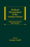 Medical Management of the Violent Patient: Clinical Assessment and Therapy - Tardiff, Kenneth, Dr., M.D. (Editor)