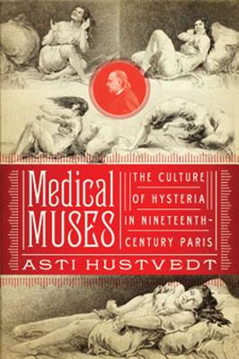 Medical Muses: Hysteria in Nineteenth-Century Paris - Hustvedt, Asti