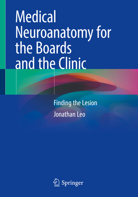 Medical Neuroanatomy for the Boards and the Clinic: Finding the Lesion - Leo, Jonathan