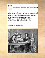 Medical Observations, Adapted to the Medicine Chests, Fitted Out by William Randall, Chemist, Southampton