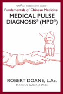 Medical Pulse Diagnosis(R) (MPD(R)): Fundamentals of Chinese Medicine Medical Pulse Diagnosis(R) (MPD(R))