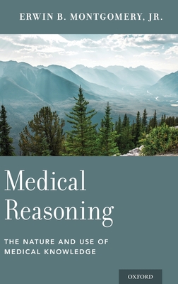 Medical Reasoning: The Nature and Use of Medical Knowledge - Montgomery, Erwin B, Jr.
