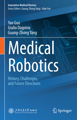 Medical Robotics: History, Challenges, and Future Directions - Guo, Yao, and Dagnino, Giulio, and Yang, Guang-Zhong