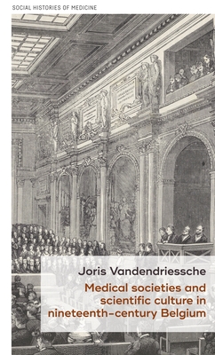 Medical Societies and Scientific Culture in Nineteenth-Century Belgium - Vandendriessche, Joris