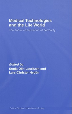 Medical Technologies and the Life World: The social construction of normality - Lauritzen, Sonia Olin (Editor), and Hyden, Lars-Christer (Editor)