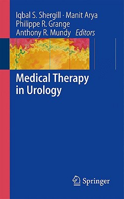 Medical Therapy in Urology - Shergill, Iqbal (Editor), and Arya, Manit (Editor), and Grange, Philippe R (Editor)