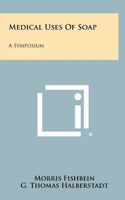 Medical Uses of Soap: A Symposium - Fishbein, Morris (Editor)