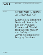 Medicare Imaging Accreditation: Establishing Minimum National Standards and an Oversight Framework Would Help Ensure Quality and Safety of Advanced Diagnostic Imaging Services