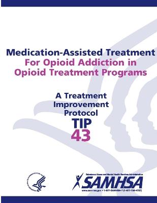 Medication-Assisted Treatment For Opioid Addiction in Opioid Treatment Programs: Treatment Improvement Protocol Series (TIP 43) - Services, U.S. Department of Health and Human