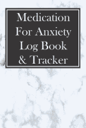 Medication for Anxiety Log Book & Tracker: 52 Week Checklist for Taking Meds on Time and Staying Organized