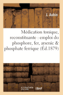 Medication Tonique Et Reconstituante Par l'Emploi Simultane Du Phosphore, Du Fer Et de l'Arsenic