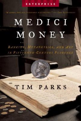 Medici Money: Banking, Metaphysics, and Art in Fifteenth-Century Florence - Parks, Tim